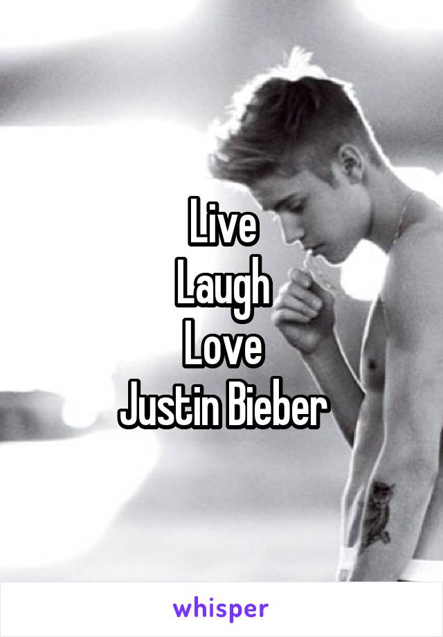 Live
Laugh
Love
Justin Bieber