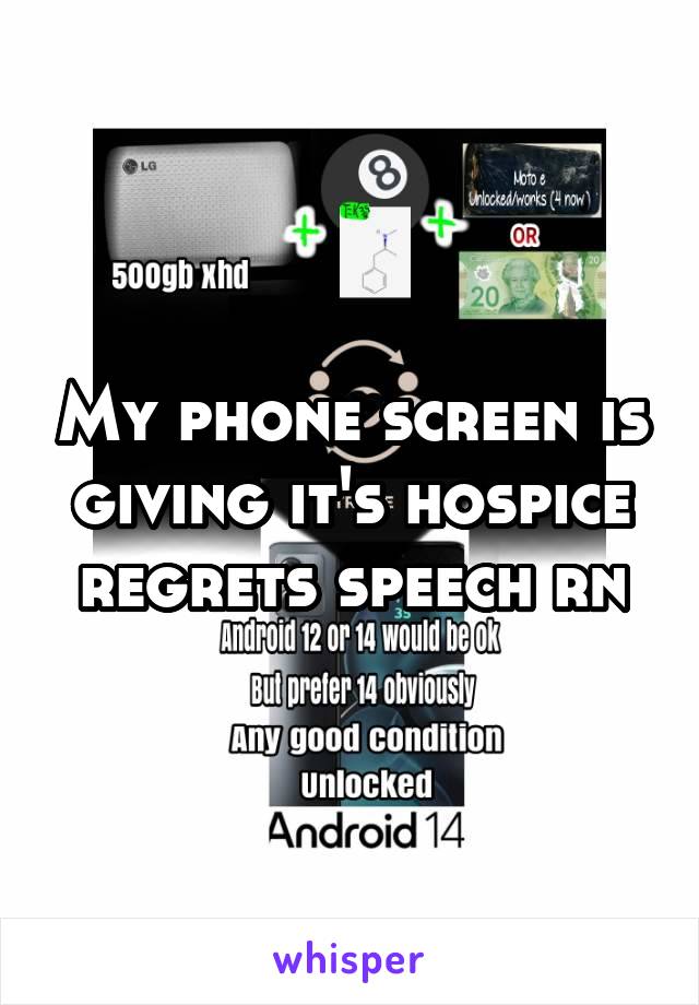 My phone screen is giving it's hospice regrets speech rn