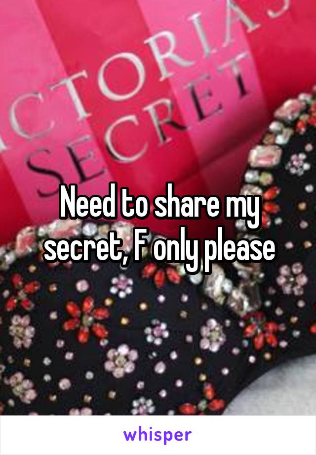 Need to share my secret, F only please