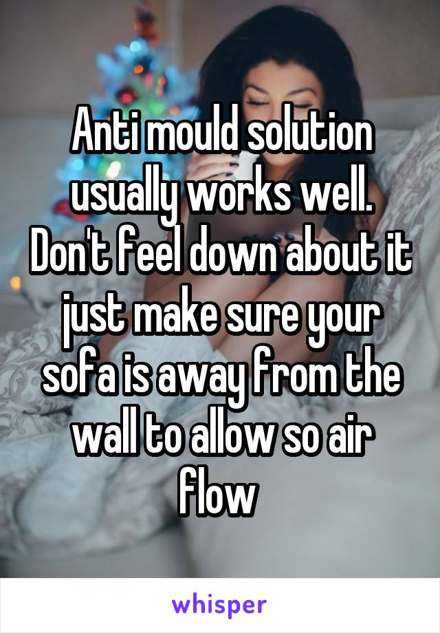 Anti mould solution usually works well. Don't feel down about it just make sure your sofa is away from the wall to allow so air flow 