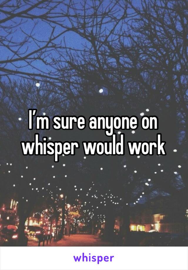 I’m sure anyone on whisper would work