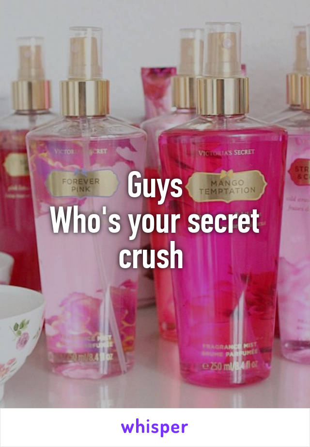 Guys
Who's your secret crush 