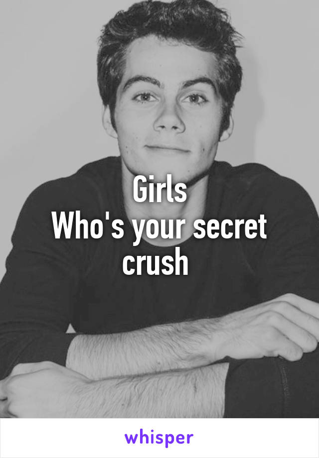 Girls
Who's your secret crush 