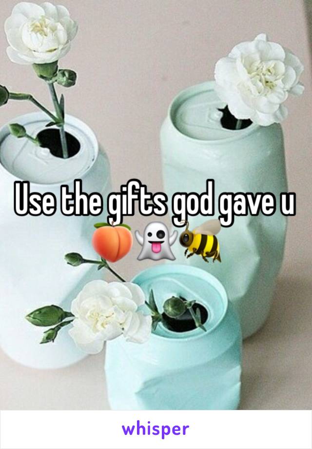 Use the gifts god gave u🍑👻🐝