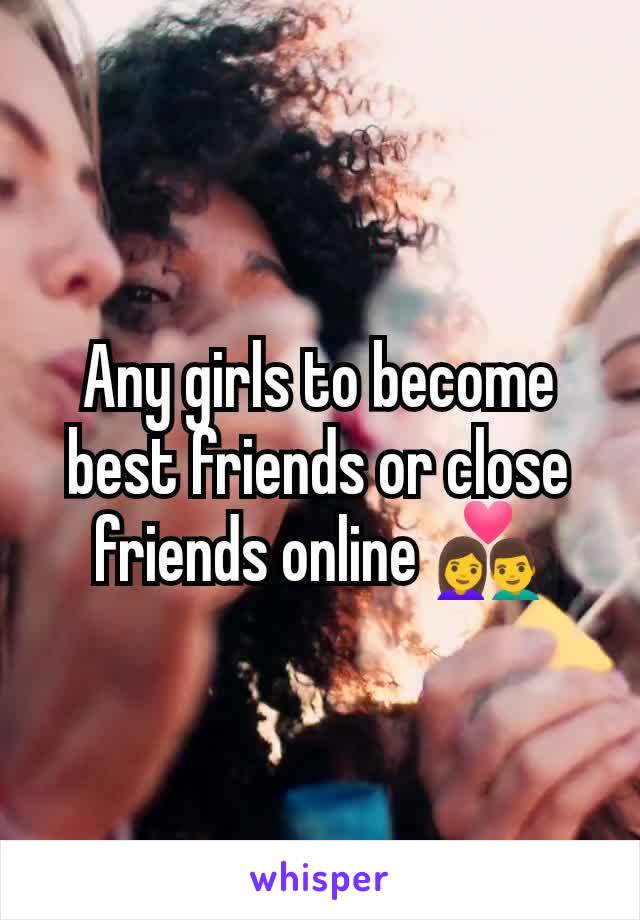 Any girls to become best friends or close friends online 👩‍❤️‍👨