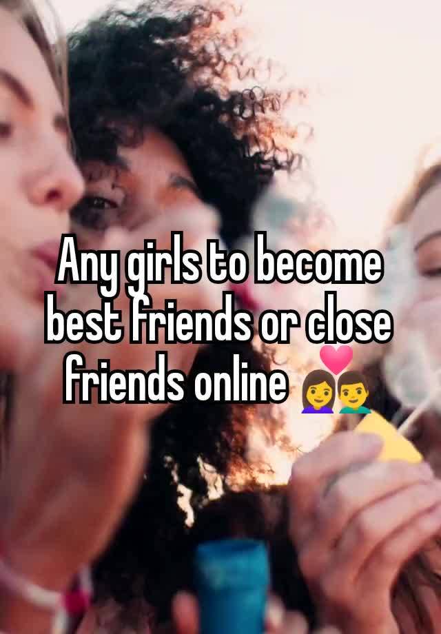 Any girls to become best friends or close friends online 👩‍❤️‍👨