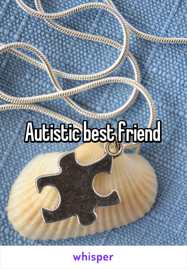 Autistic best friend 