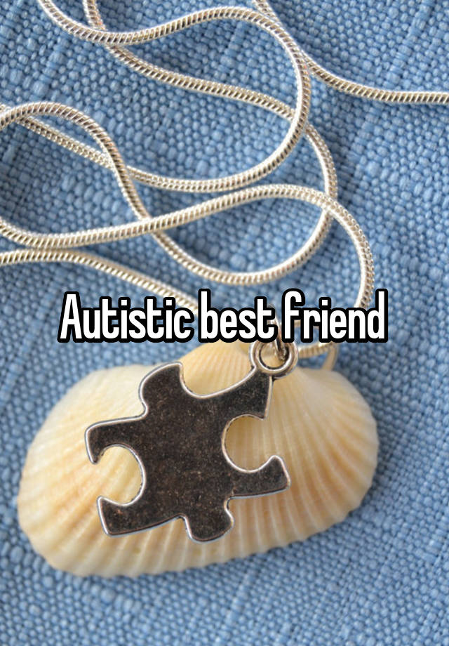 Autistic best friend 