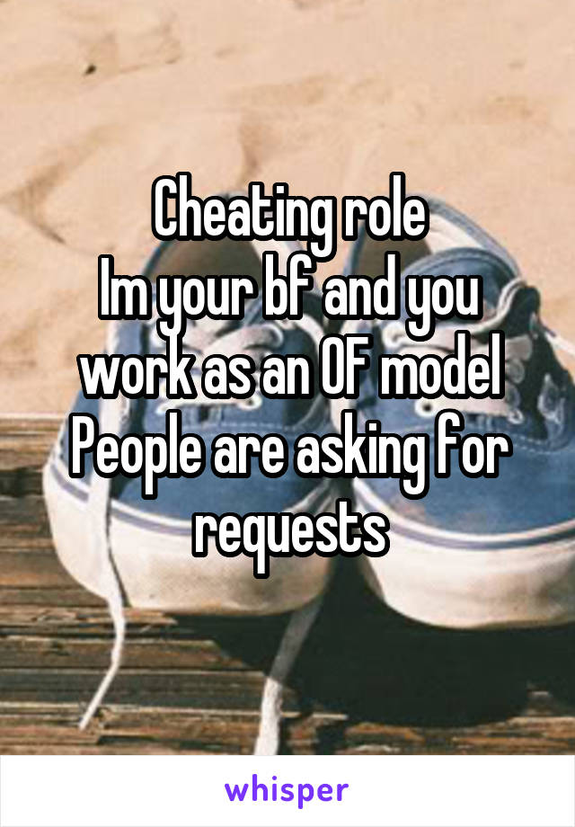 Cheating role
Im your bf and you work as an OF model
People are asking for requests
