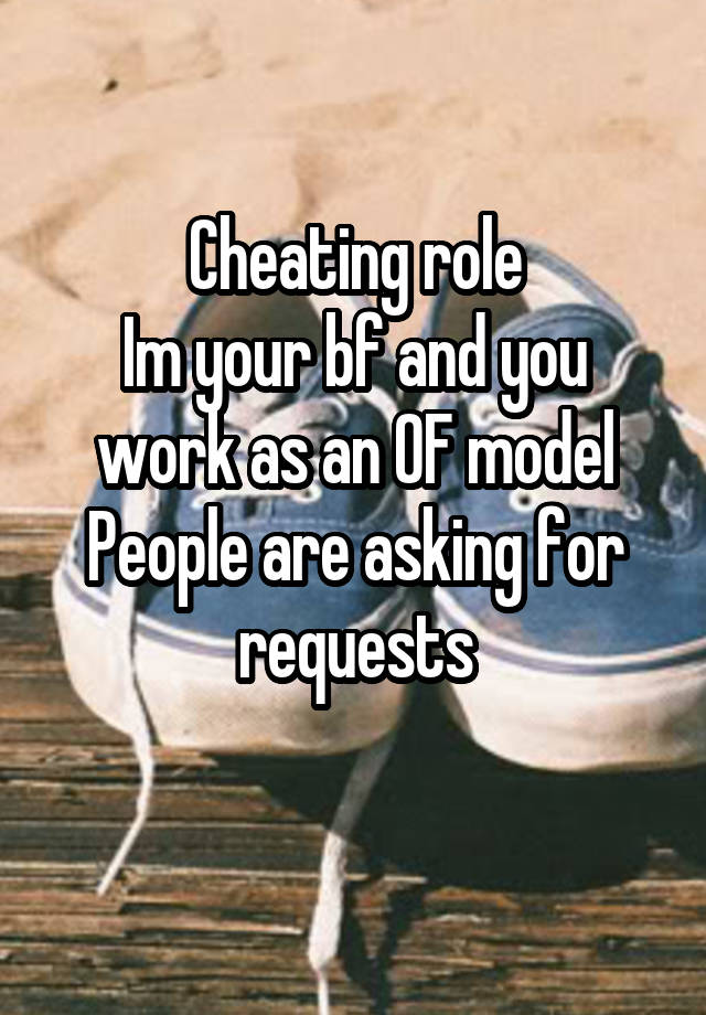 Cheating role
Im your bf and you work as an OF model
People are asking for requests
