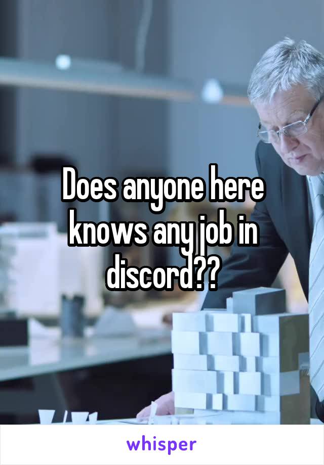 Does anyone here knows any job in discord??