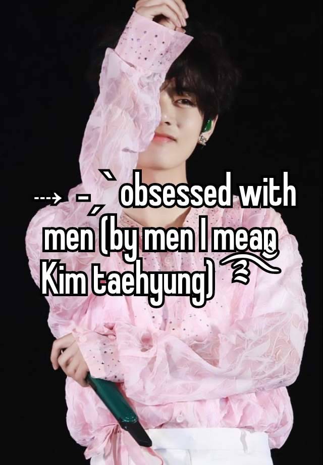 ⇢ ˗ˏˋ obsessed with men (by men I mean Kim taehyung) ࿐ྂ