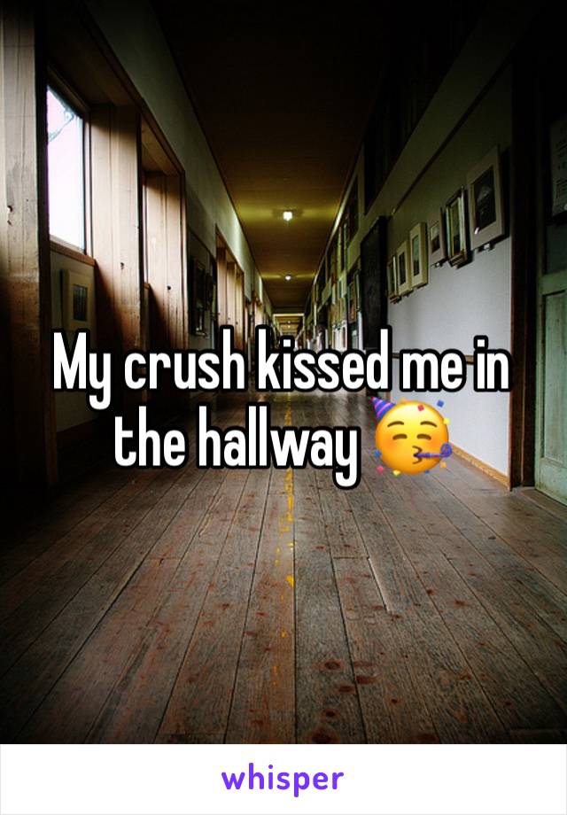 My crush kissed me in the hallway 🥳