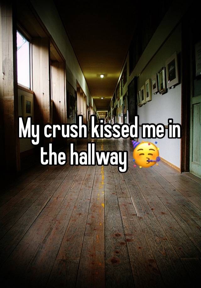 My crush kissed me in the hallway 🥳