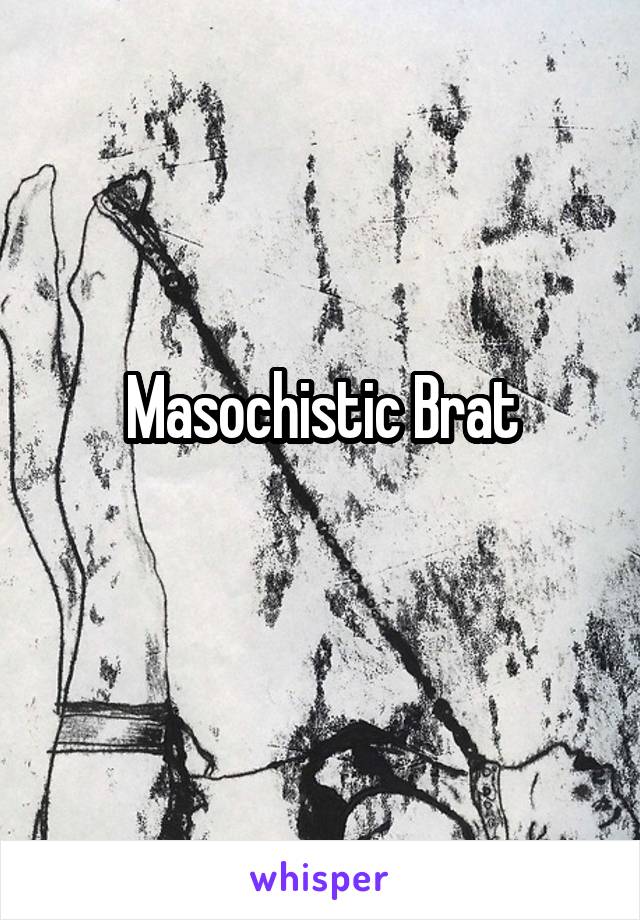 Masochistic Brat
