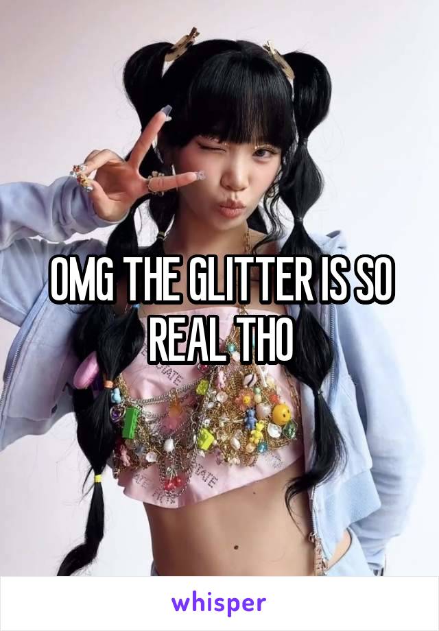 OMG THE GLITTER IS SO REAL THO