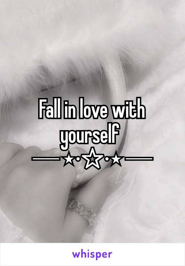 Fall in love with yourself 
─ ⋆⋅☆⋅⋆ ─