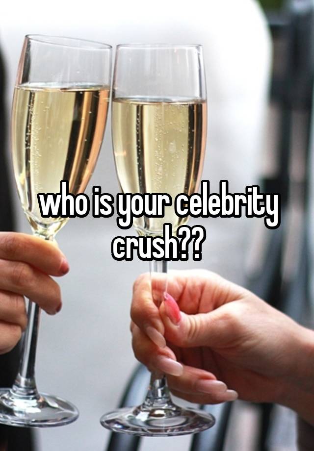 who is your celebrity crush??