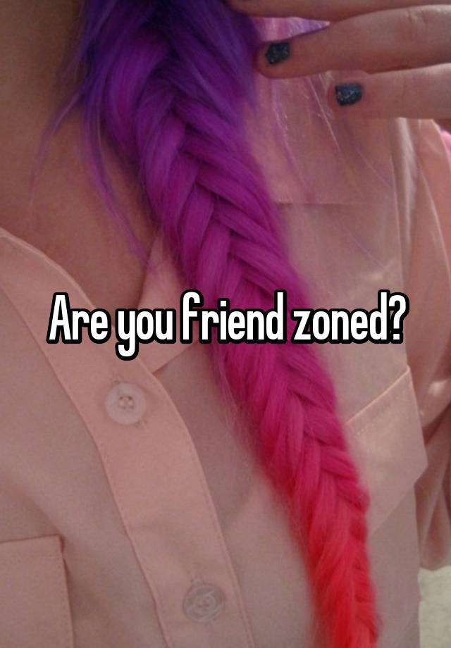 Are you friend zoned?