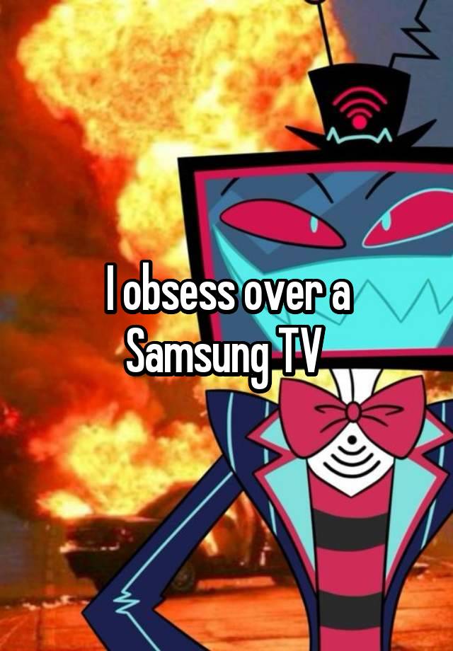 I obsess over a Samsung TV 