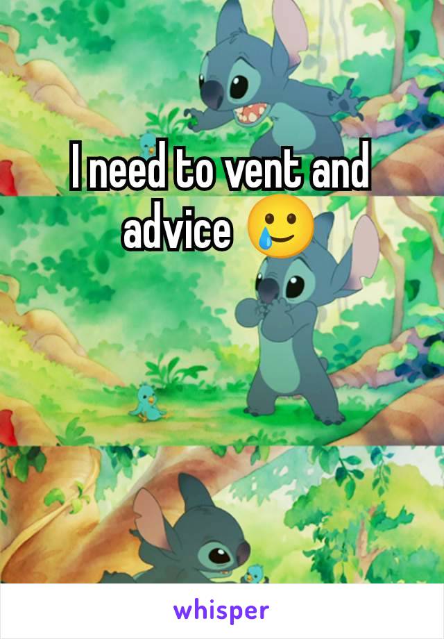 I need to vent and advice 🥲