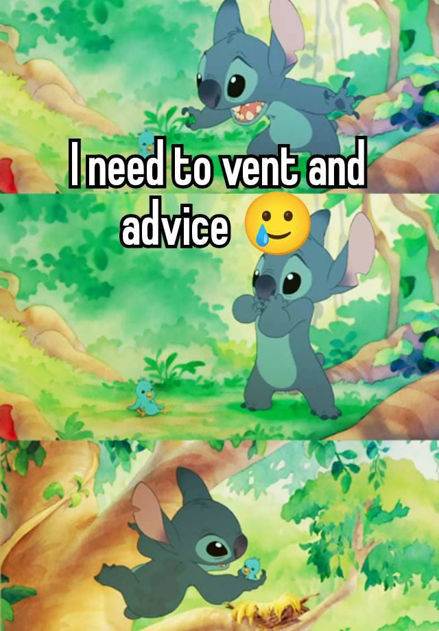 I need to vent and advice 🥲