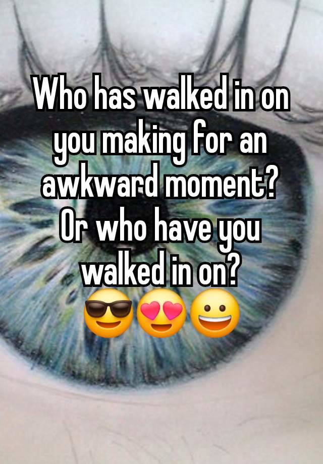 Who has walked in on you making for an awkward moment?
Or who have you walked in on?
😎😍😀