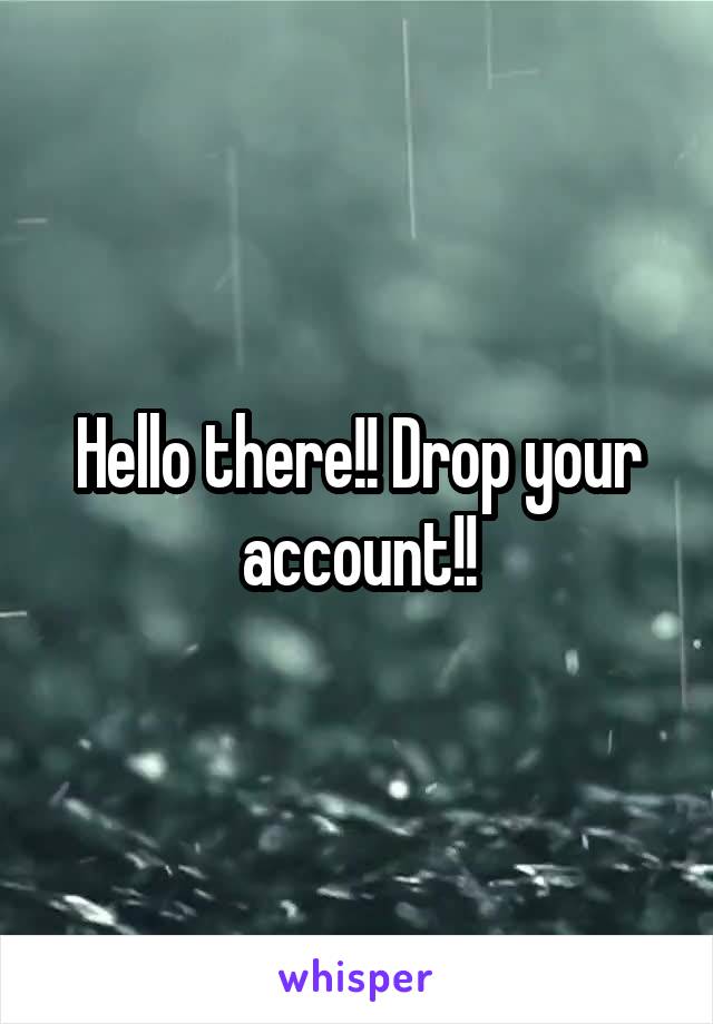 Hello there!! Drop your account!!