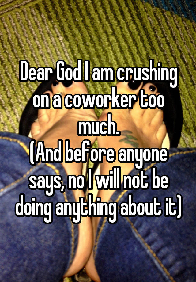 Dear God I am crushing on a coworker too much.
(And before anyone says, no I will not be doing anything about it)