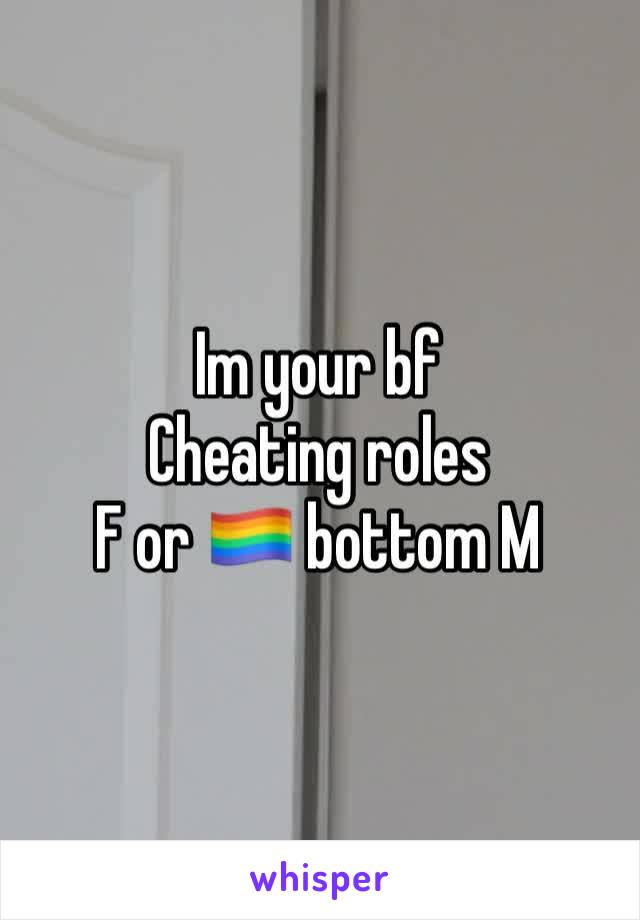 Im your bf
Cheating roles
F or 🏳️‍🌈 bottom M