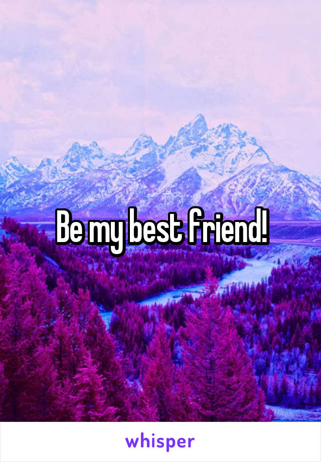 Be my best friend!