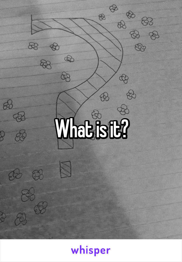 What is it?