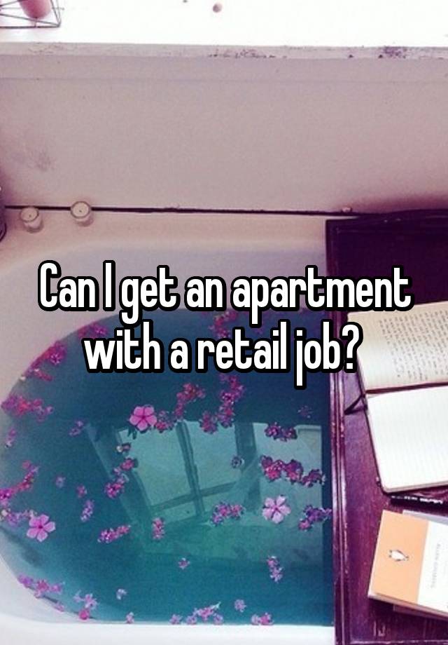 Can I get an apartment with a retail job? 