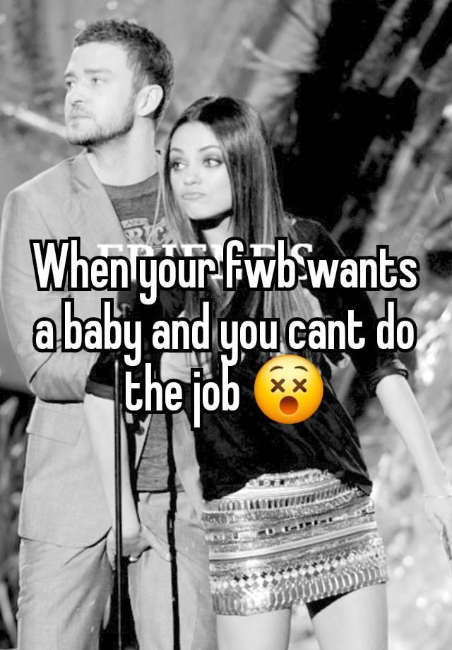 When your fwb wants a baby and you cant do the job 😵