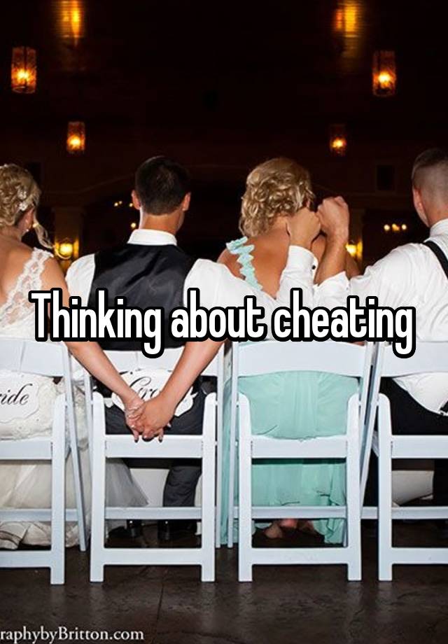 Thinking about cheating 