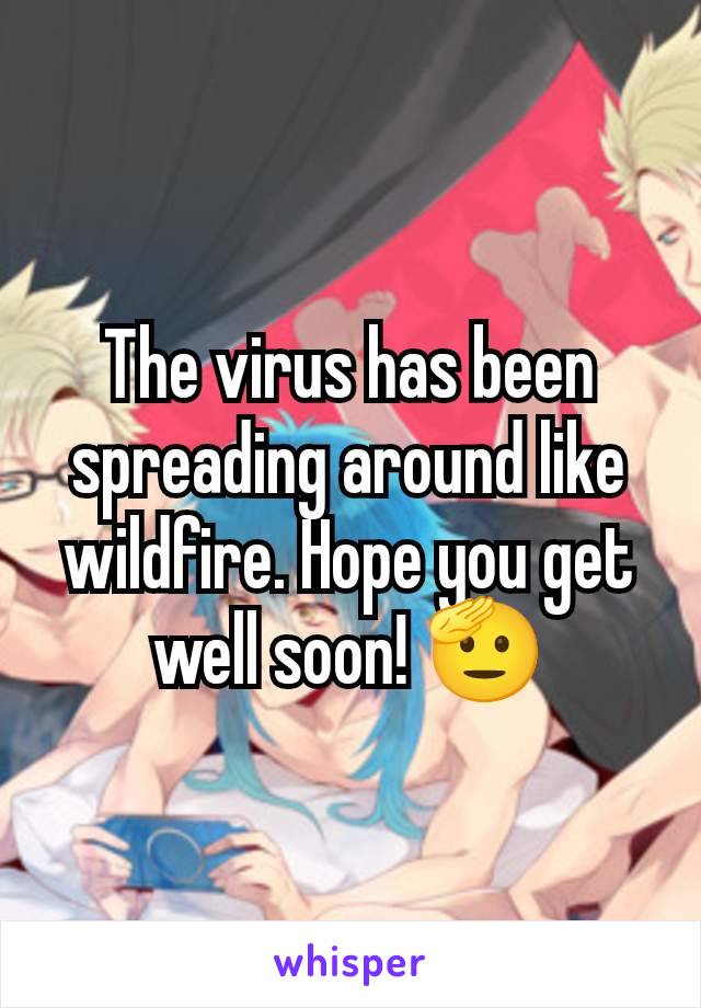 The virus has been spreading around like wildfire. Hope you get well soon! 🫡