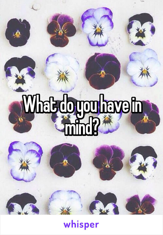 What do you have in mind?