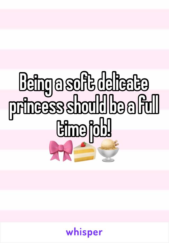 Being a soft delicate princess should be a full time job! 
🎀🍰🍨
