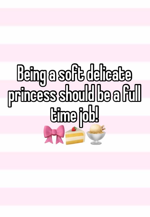 Being a soft delicate princess should be a full time job! 
🎀🍰🍨
