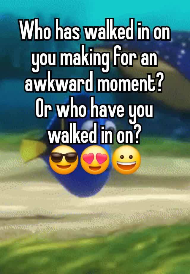 Who has walked in on you making for an awkward moment?
Or who have you walked in on?
😎😍😀