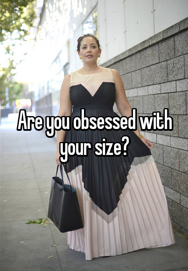 Are you obsessed with your size?