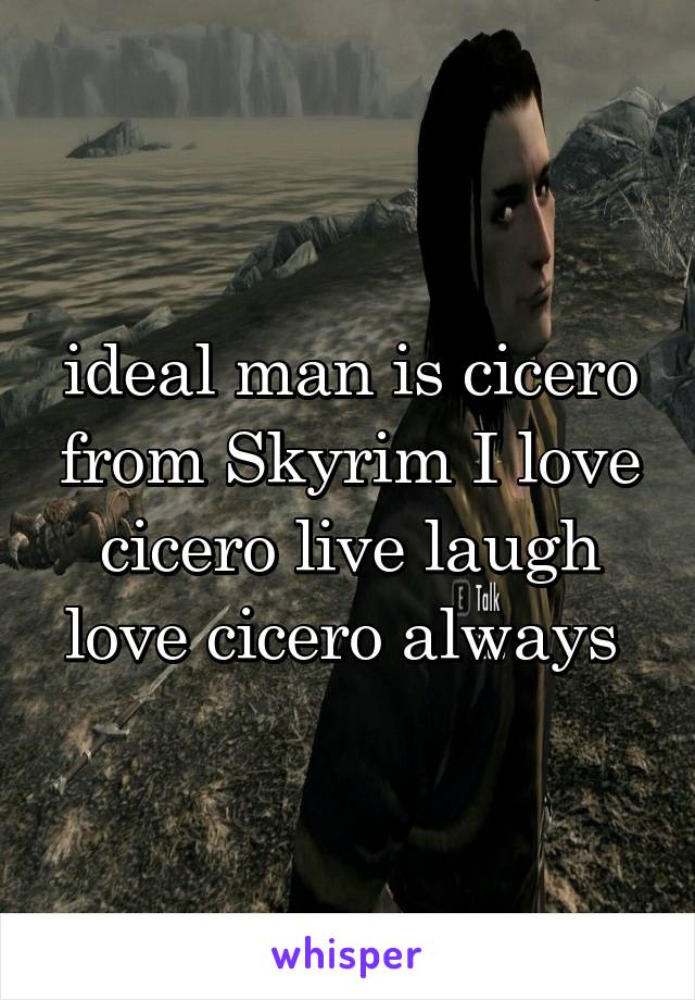 ideal man is cicero from Skyrim I love cicero live laugh love cicero always 