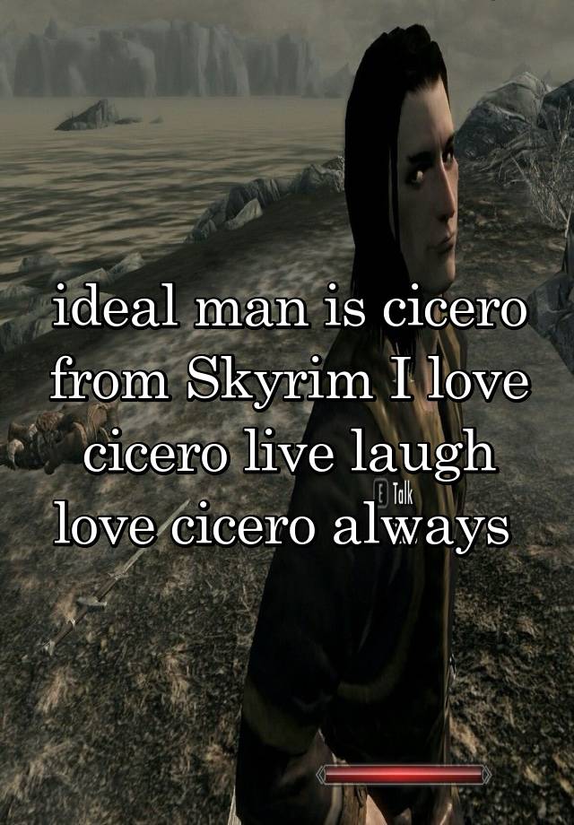 ideal man is cicero from Skyrim I love cicero live laugh love cicero always 