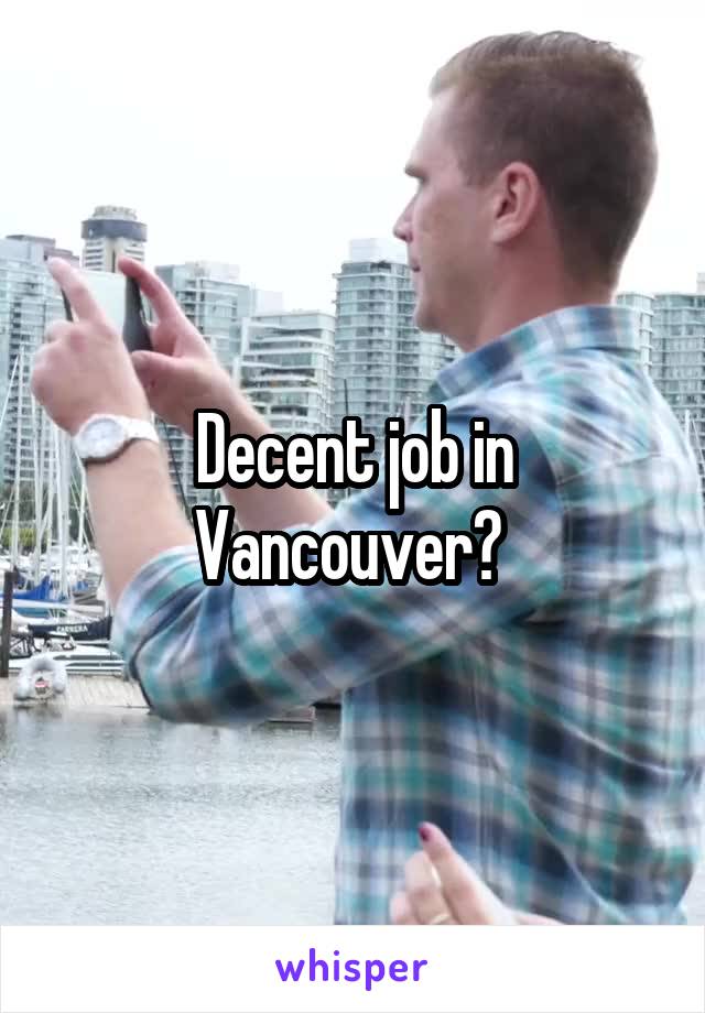 Decent job in Vancouver? 