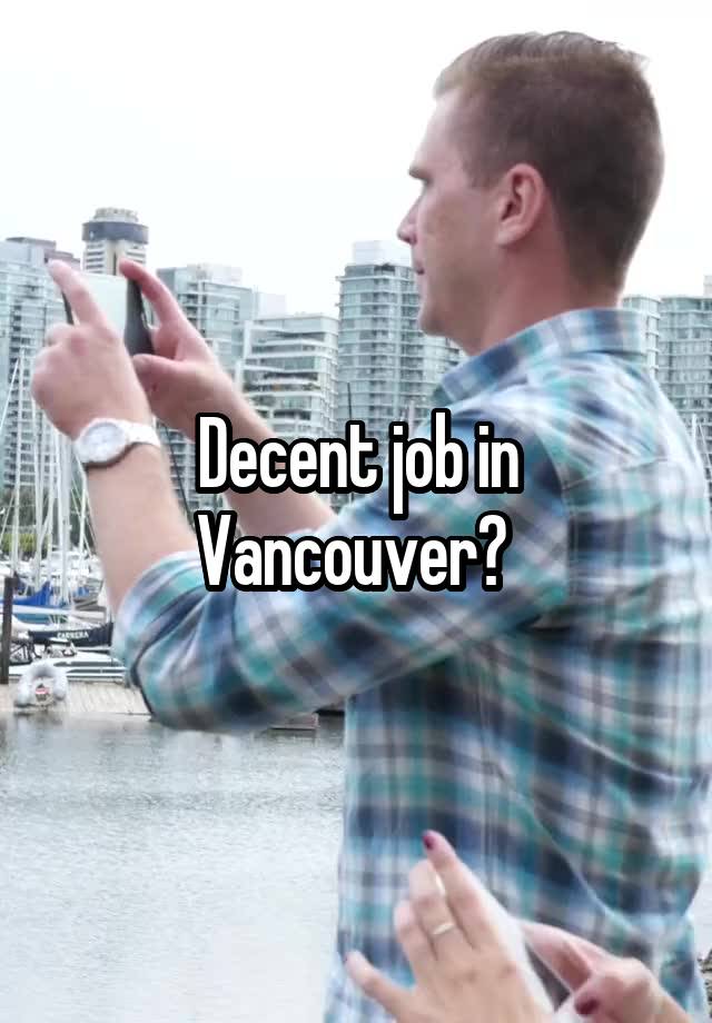 Decent job in Vancouver? 