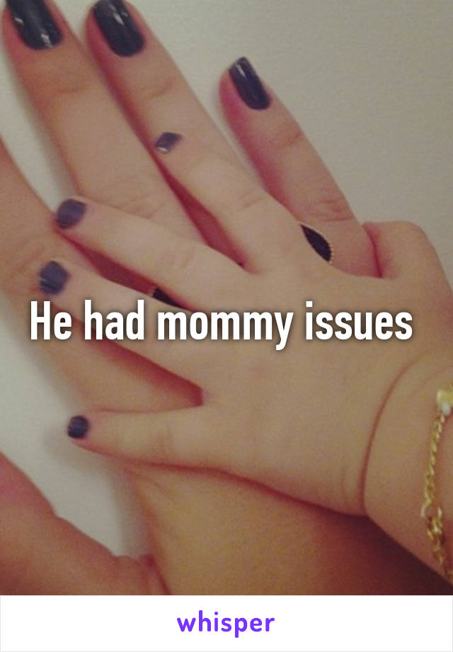 He had mommy issues 