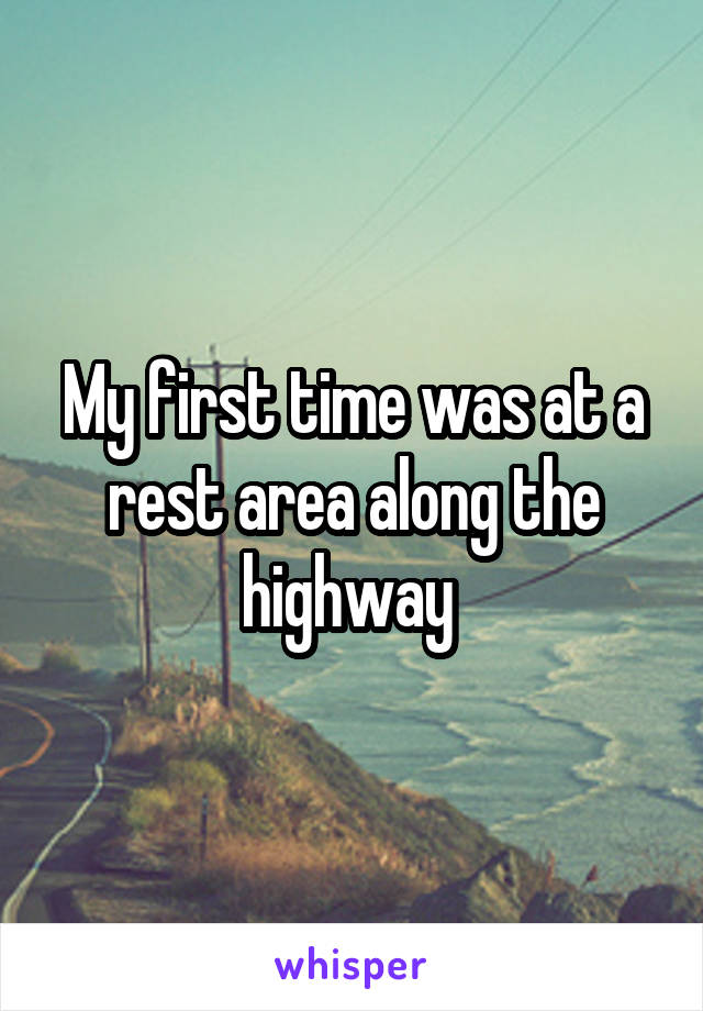 My first time was at a rest area along the highway 