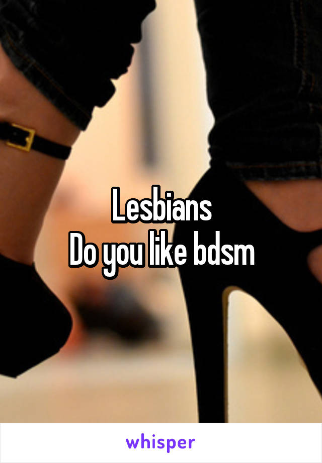 Lesbians
Do you like bdsm