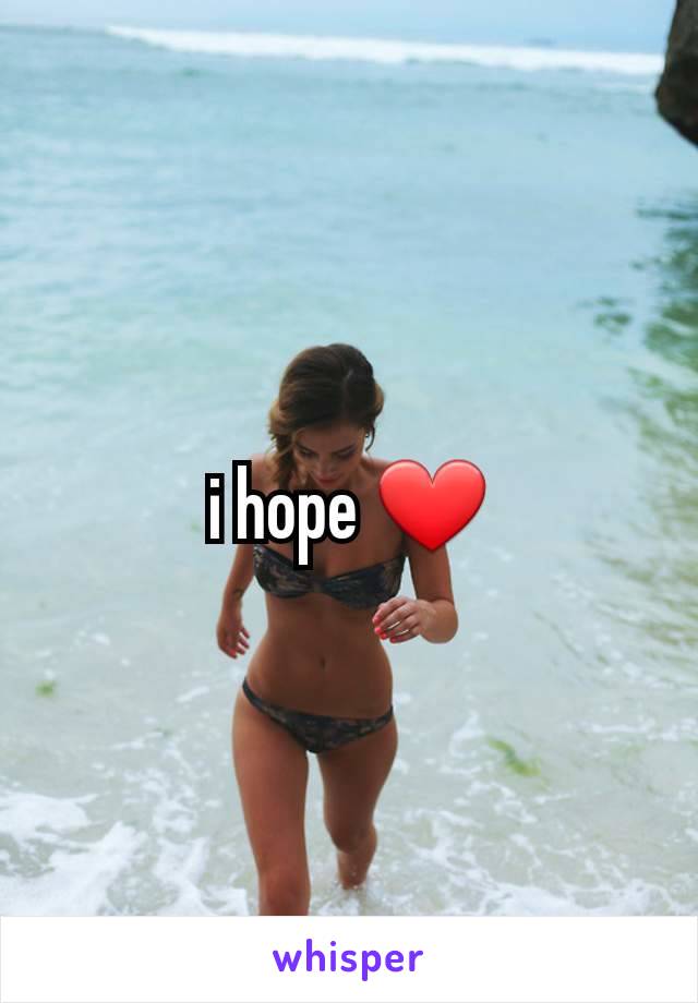 i hope ❤