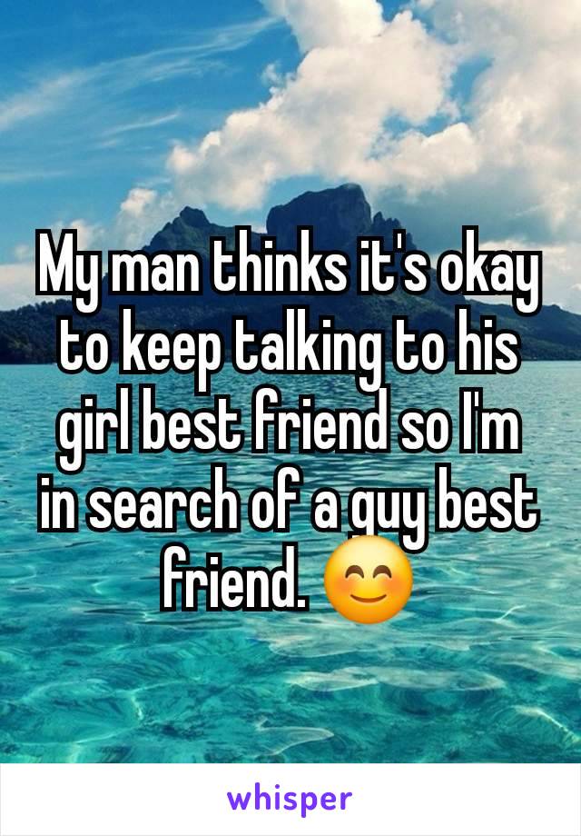 My man thinks it's okay to keep talking to his girl best friend so I'm in search of a guy best friend. 😊